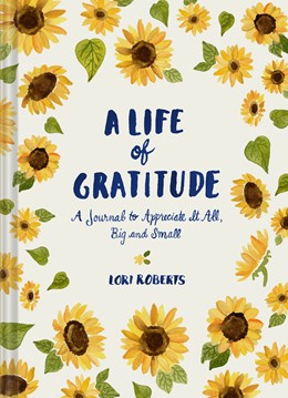A Life Of Gratitude: A Journal To Appreciate It All, Big & Small by Roberts. Lor 20 9781452164311
