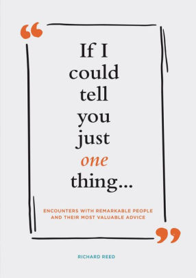 If I Could Tell You Just One Thing... Encounters With Remarkable People And Thei 9781452165158_afdbb6e2-7db6-4097-82f8-133b8b57aa15