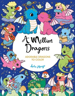 AVAILABLE 06/23/26 A Million Dragons: Adorable Dragons to Color by Mayo. Lulu 20 9781454964230