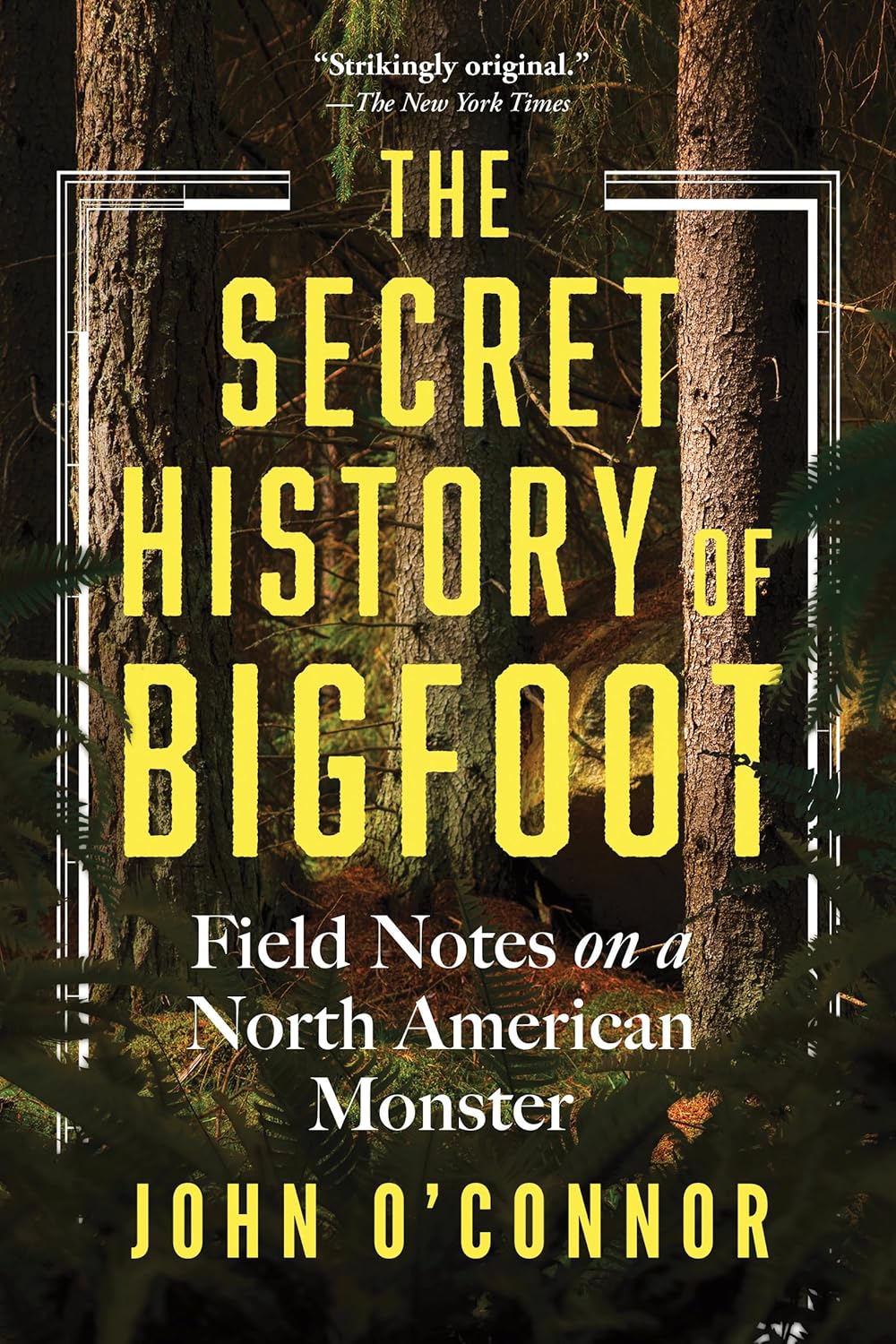 The Secret History Of Bigfoot: Field Notes... by O'Connor. John 9781464216664