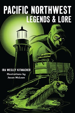 PACIFIC NORTHWEST LEGENDS AND LORE by KITMACHER. IRA WESLEY 9781467157834