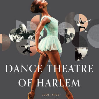 DANCE THEATRE OF HARLEM: A HISTORY, A MOVEMENT, A CELEBRATION by TYRUS. JUDY ; N 9781496733603_e777e529-9aa0-4fd2-a824-1755db2ecbb4