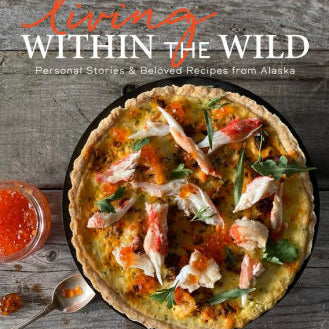 Living Within The Wild: Personal Stories & Beloved Recipes From Alaska by Dixon. 9781513264370_e433d59f-9e5d-4dc1-b981-63f9387f96dd