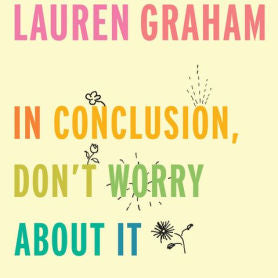 In Conclusion Don't Worry About It by Graham. Lauren 9781524799595_6d729398-d9b1-4441-b302-f014017ece8c