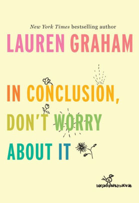In Conclusion Don't Worry About It by Graham. Lauren 9781524799595_6d729398-d9b1-4441-b302-f014017ece8c