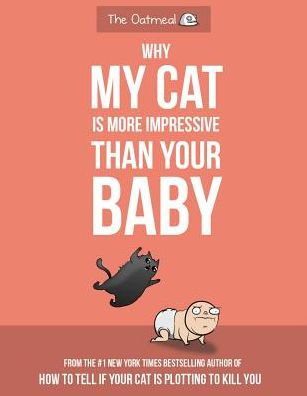 Why My Cat Is More Impressive Than Your Baby by Inman. Matthew ; The Oatmeal 9781524850623_5c499782-2311-4e0b-855f-24b5caac02b9