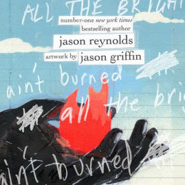 Ain't Burned All The Bright by Reynolds. Jason 9781534439467_6c7e8506-157d-4859-a287-4450c169cfc6