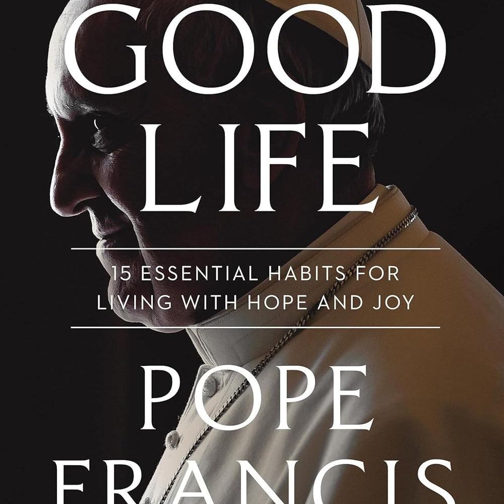 A Good Life: 15 Essential Habits For Living With Hope And Joy by Pope Francis 9781546007852