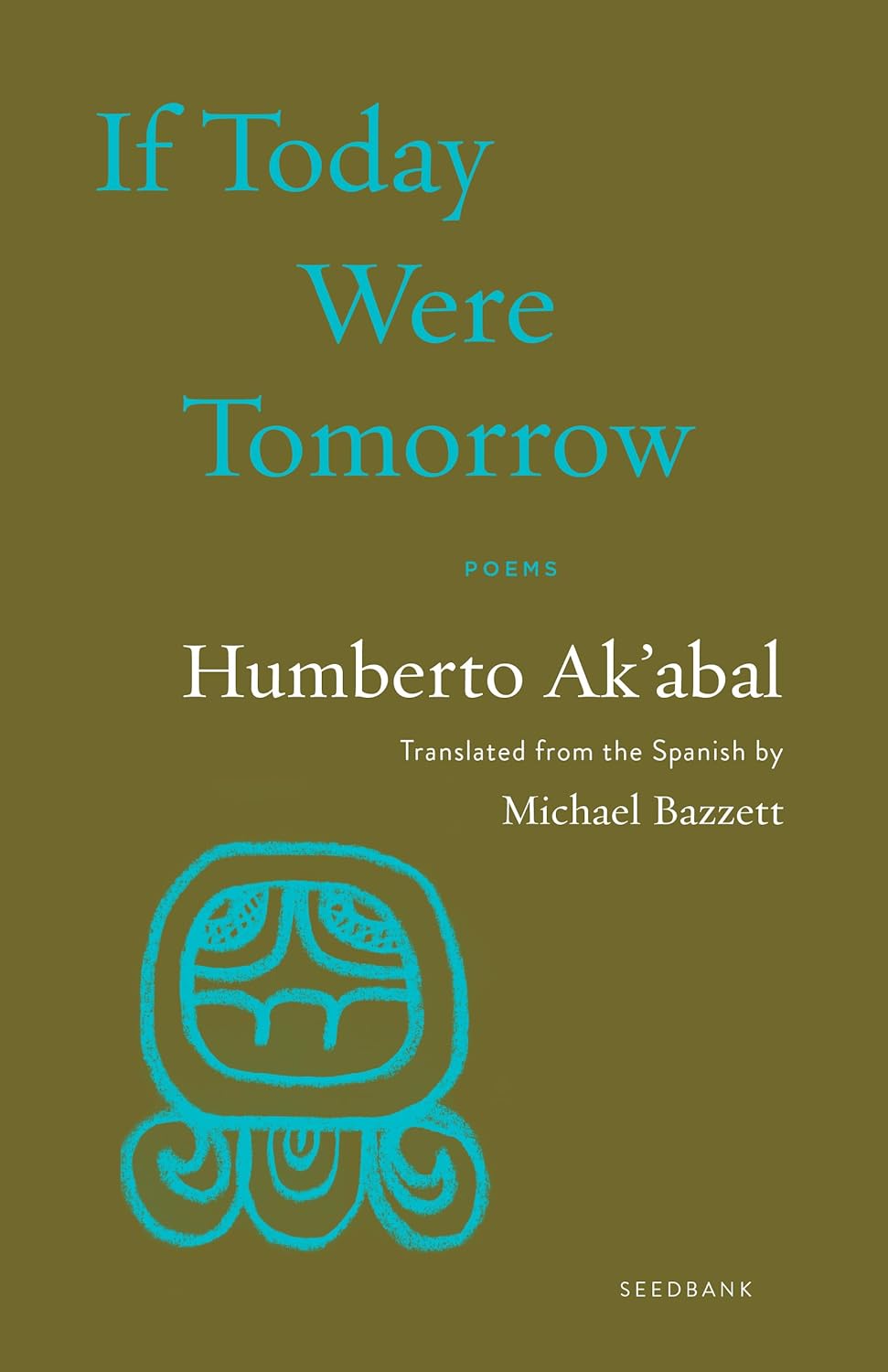 If Today Were Tomorrow: Poems by Ak'Abal. Humberto 9781571311610