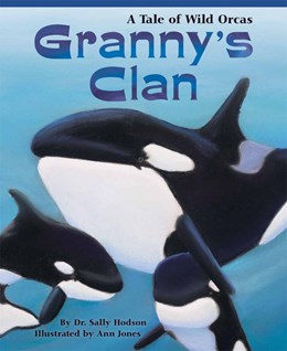 Granny's Clan: A Tale of Wild Orcas by Hodson. Dr. Sally, Illustrated by Jones. Ann 20 9781584691723