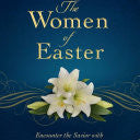The Women Of Easter: Encounter The Savior With Mary Of Bethany, Mary Of Nazareth 9781601426826_0f3d2d9b-22e9-4d43-ad19-92c82716249d