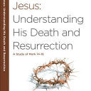 Jesus: Understanding His Death And Resurrection: A Study Of Mark 14-16 by Arthur 9781601428042_c7f7910a-6215-41e8-9f74-1782e80436c0
