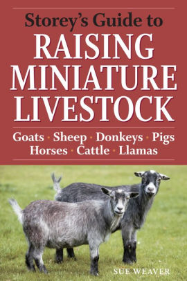 Storey's Guide To Raising Miniature Livestock: Goats, Sheep, Donkeys, Pigs, Hors 9781603424813_1c5335be-f1a8-4355-8492-65946d3d0462