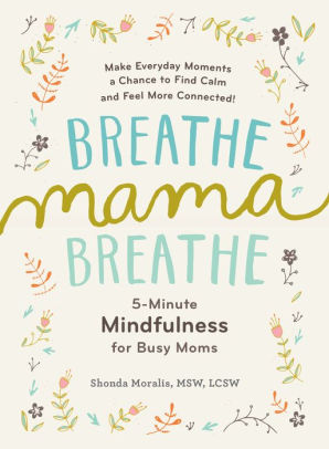 Breathe, Mama, Breathe: 5-Minute Mindfulness For Busy Moms by Moralis. Shonda 9781615193561_5ebf95c6-6cb9-490b-b4b9-d3847605bbfc