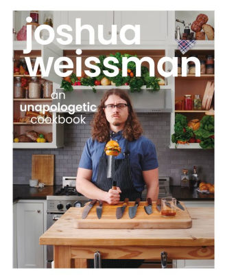 JOSHUA WEISSMAN: AN UNAPOLOGETIC COOKBOOK. #1 NEW YORK TIMES BESTSELLER - WEISSM Jerrol's Supplies