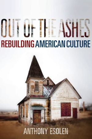 Out Of The Ashes Rebuilding American Culture Esolen. Anthony 9781621575146_a4ce0020-ae40-4d88-85b7-458c03a6e8f7