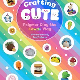 Crafting Cute: Polymer Clay The Kawaii Way - Banani. Dani 30 9781631066313