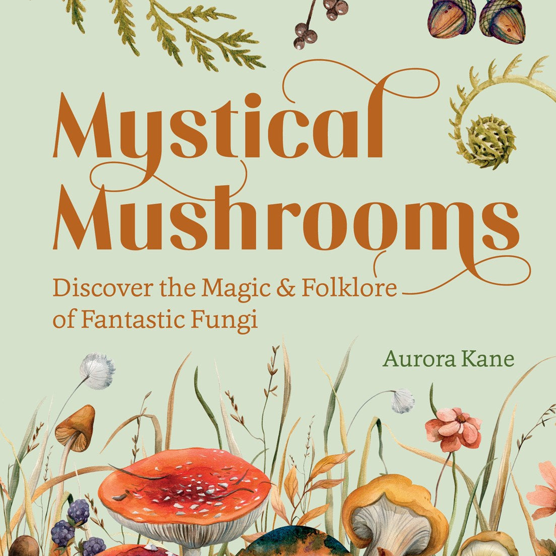 Mystical Mushrooms: Discover teh Magic & Folklore of Fantastic Fungi by Kane. Aurora 20 9781631069215