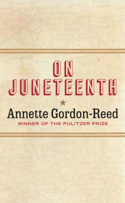 On Juneteenth by Gordon-Reed. Annette 9781631498831_7e6245f0-1ea0-4fa4-aa2c-ee6aee6c5af1