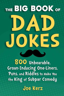 The Big Book Of Dad Jokes: 800 Unbearable, Groan-Inducing One-Liners, Puns, And 9781631586620