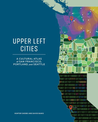 Upper Left Cities: A Cultural Atlas Of San Francisco, Portland, And Seattle by S 9781632171825_3ba18810-39c8-4154-b0ab-dc612a6447fd