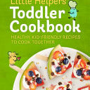 Little Helpers Toddler Cookbook: Healthy, Kid-Friendly Recipes To Cook Together 9781641524766_eeb38816-e7ab-4ee5-950d-23580918b8b5