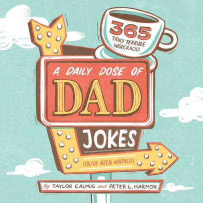A Daily Dose Of Dad Jokes: 365 Truly Terrible Wisecracks (You'Ve Been Warned) - 9781641526555