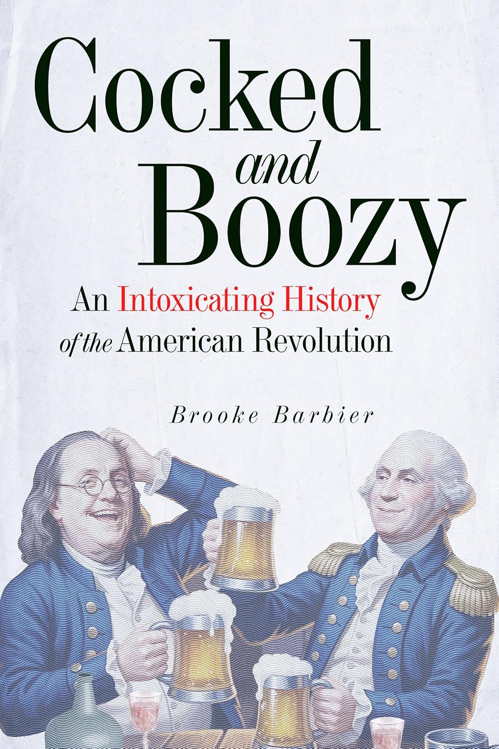 Cocked and Boozy: An Intoxicationg History of the American Revolution by Barbier. Brooke 20 9781641606998