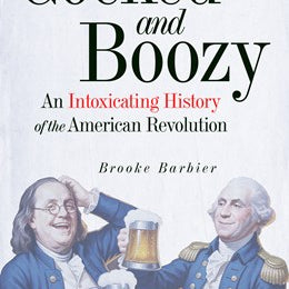 Cocked and Boozy: An Intoxicationg History of the American Revolution by Barbier. Brooke 20 9781641606998