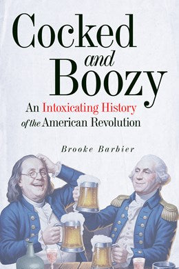 Cocked and Boozy: An Intoxicationg History of the American Revolution by Barbier. Brooke 20 9781641606998