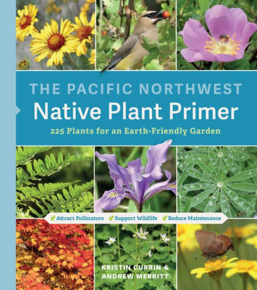 The Pacific Northwest Native Plant Primer: 225 Plants For An Earth-Friendly Gard 9781643260716_ea71388c-e72d-4b61-a583-5c6a74a3b42d