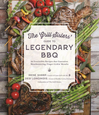 The Grill Sisters' Guide To Legendary Bbq: 60 Irresistible Recipes That Guarante 9781645679806