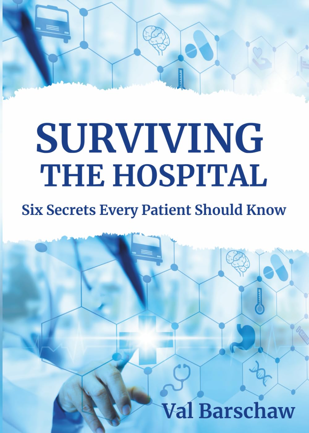 Surviving The Hospital: 6 Secrets Every Patient Should Know by Barschaw. Val 9781646458882