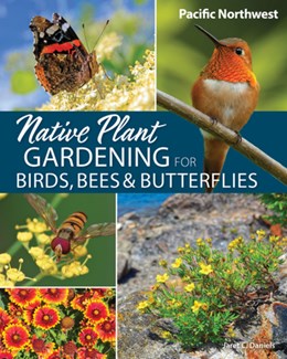 Native Plant Gardening For Birds, Bees, & Butterflies: PNW- Daniels. Jaret C. 20 9781647554767