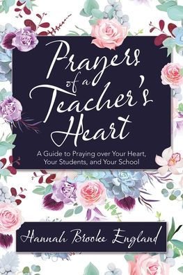 PRAYERS OF A TEACHER's HEART: A GUIDE TO PRAYING OVER YOUR HEART, YOUR STUDENTS, 9781664209091_946bf0f3-72ff-4cba-a573-40d8691e09f4