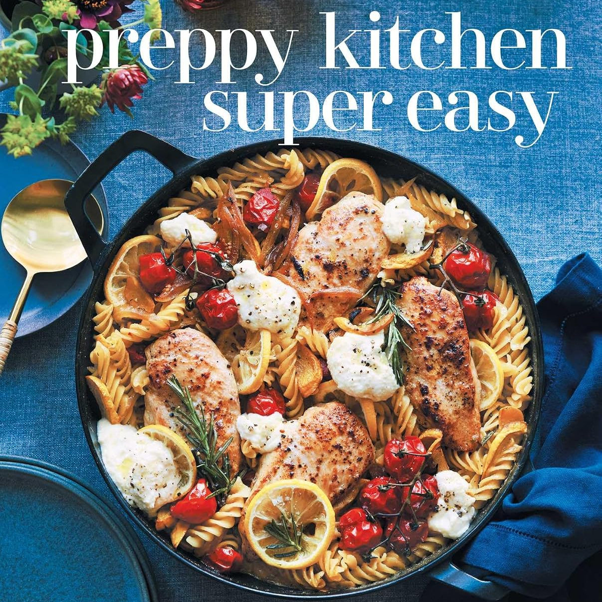 Preppy Kitchen Super Easy: 100 Simple and Versatile Recipes by Kanell. John 20 9781668026823