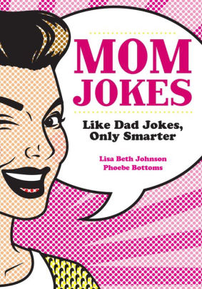 Mom Jokes: Like Dad Jokes, Onl by Johnson. Lisa Beth ; Bottoms. Phoebe 9781684129522_e40ac408-c900-4397-aac5-cdaebef230ce
