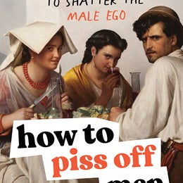 How To Piss Off Men: 109 Things To Say To Shatter The Male Ego by Prue. Kyle 9781728291925
