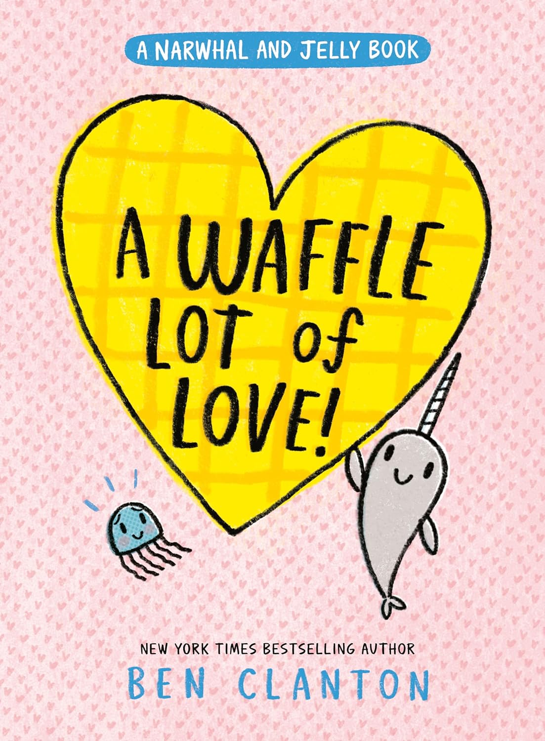 A WAFFLE LOT OF LOVE! (NARWHAL AND JELLY #10) - CLANTON. BEN 20 9781774884539