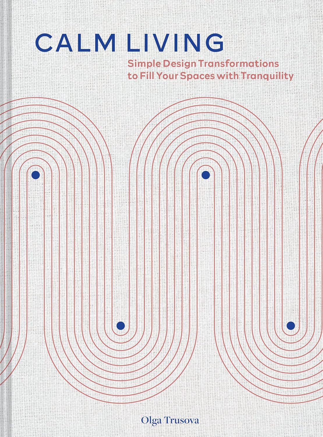 Calm Living: Simple Design Trasformations To Fill Your Spaces by Trusova. Olga 20 9781797218526