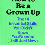 "How to Be a Grown Up: The 14 Essential Skills..." by Grinberg, Raffi 20 9781797231075