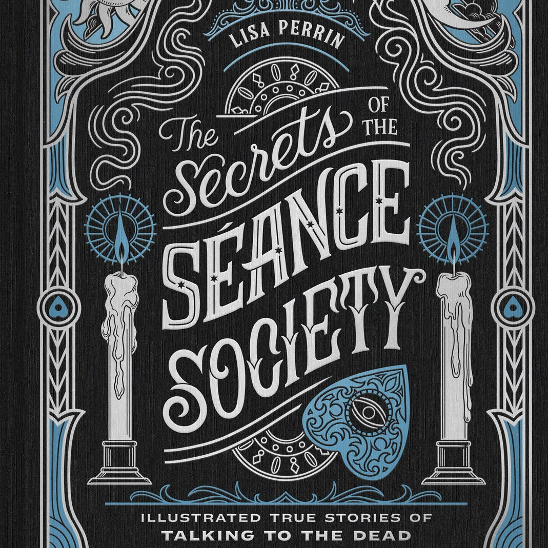 The Secrets of the Seance Society: Illustrated True Stories of Talking to the Dea 20 9781797235622