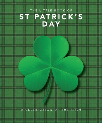 The Little Book Of St. Patrick's Day: A Compendium Of Craic About Ireland's Famo 9781800690004