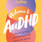 Welcome To AuDHD: How To Survive (And Thrive) As An Adult With Autism And Adhd 20 9781805012382_44094938-ef0f-4dcf-92d4-61d714dae069