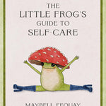 The Little Frog's Guide To Self Care by Eequay. Maybell 9781837991013