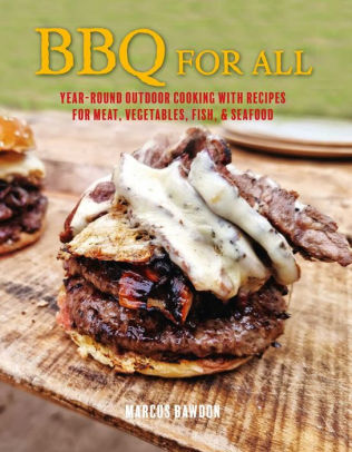 Bbq For All: Year-Round Outdoor Cooking With Recipes For Meat, Vegetables, Fish, 9781912983643