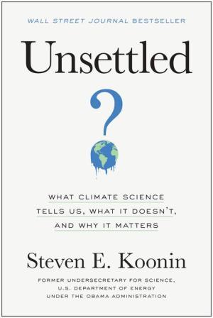 Unsettled: What Climate Science Tells Us... by Koonin Steven 9781950665792