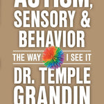 AUTISM, SENSORY AND BEHAVIOR: EVERYTHING YOU NEED TO KNOW by GRANDIN. TEMPLE 20 9781963367171_d911e3b9-eaa5-437b-9052-33b6856c5339