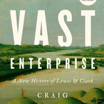 The Vast Enterprise: A New History of Lewis & Clark by Fehrman. Craig 20 9781982174248