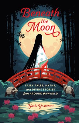 Beneath the Moon: Fairy Tales, Myths, and Divine Stories from Around the World by Yoshitani. Yoshi 20 9781984857224